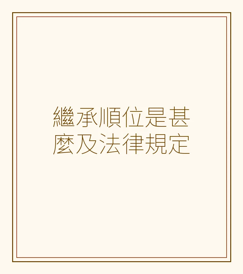 繼承順位是甚麼及法律規定