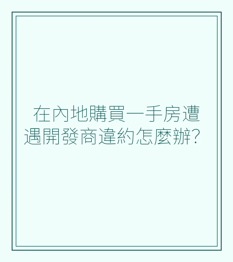 在內地購買一手房遭遇開發商違約怎麼辦？