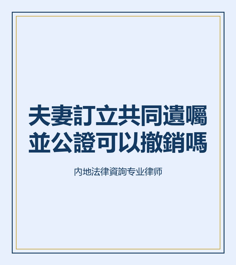 夫妻訂立共同遺囑並公證可以撤銷嗎