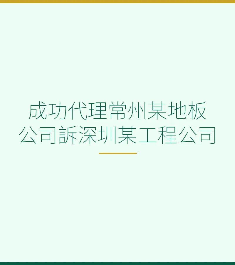 成功代理常州某地板公司訴深圳某工程公司