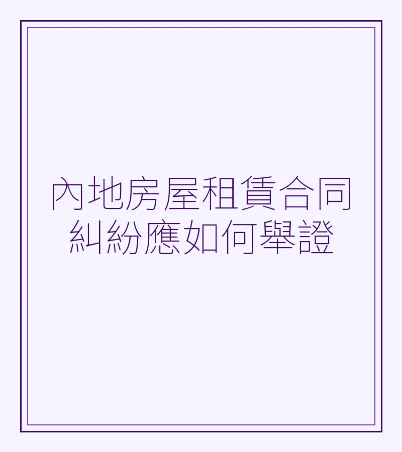內地房屋租賃合同糾紛應如何舉證