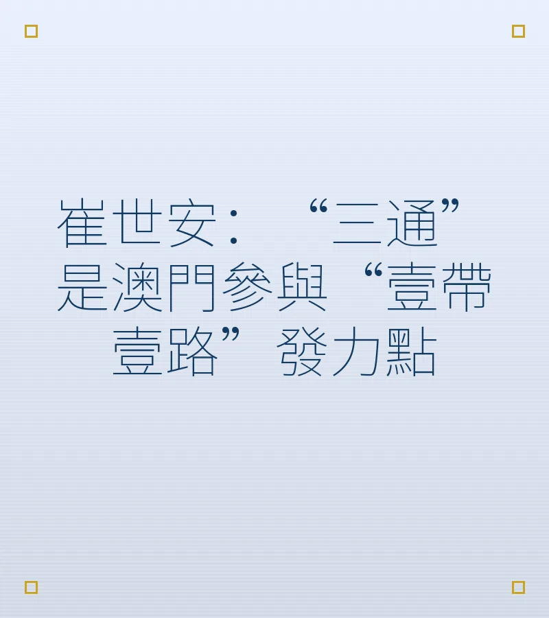 崔世安：“三通”是澳門參與“壹帶壹路”發力點